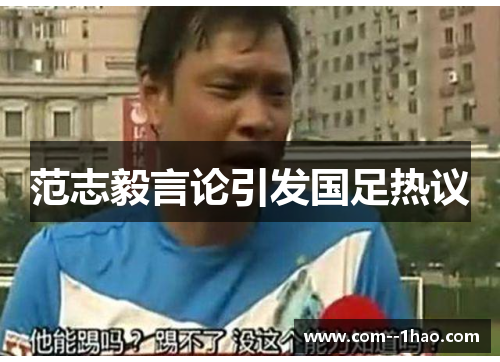 范志毅言论引发国足热议 范志毅言论引发国足热议