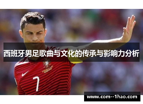 西班牙男足歌曲与文化的传承与影响力分析