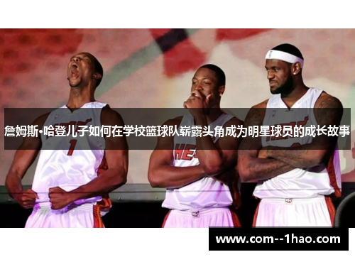 詹姆斯·哈登儿子如何在学校篮球队崭露头角成为明星球员的成长故事 詹姆斯·哈登儿子如何在学校篮球队崭露头角成为明星球员的成长故事