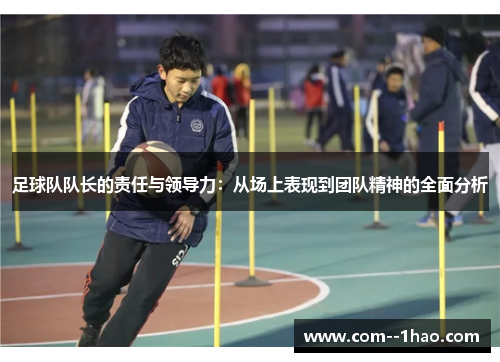 足球队队长的责任与领导力：从场上表现到团队精神的全面分析