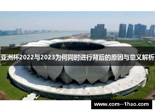亚洲杯2022与2023为何同时进行背后的原因与意义解析