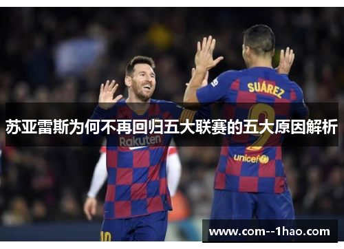 苏亚雷斯为何不再回归五大联赛的五大原因解析