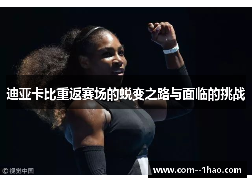 迪亚卡比重返赛场的蜕变之路与面临的挑战 迪亚卡比重返赛场的蜕变之路与面临的挑战