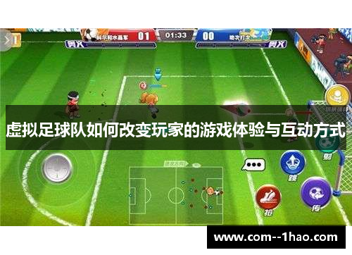 虚拟足球队如何改变玩家的游戏体验与互动方式 虚拟足球队如何改变玩家的游戏体验与互动方式