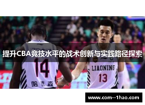 提升CBA竞技水平的战术创新与实践路径探索 提升CBA竞技水平的战术创新与实践路径探索