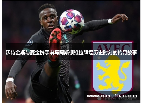 沃特金斯与麦金携手谱写阿斯顿维拉辉煌历史时刻的传奇故事 沃特金斯与麦金携手谱写阿斯顿维拉辉煌历史时刻的传奇故事