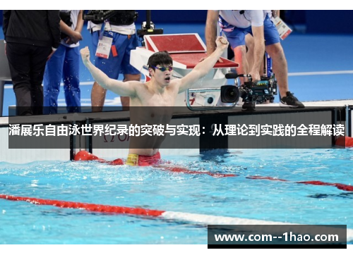 潘展乐自由泳世界纪录的突破与实现：从理论到实践的全程解读