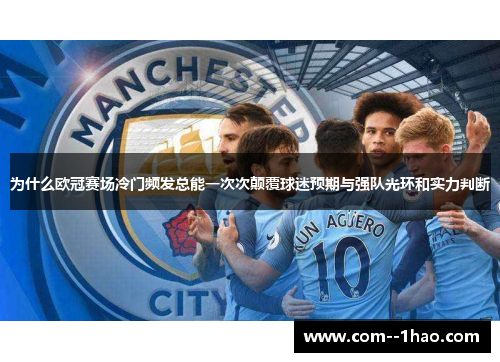 为什么欧冠赛场冷门频发总能一次次颠覆球迷预期与强队光环和实力判断