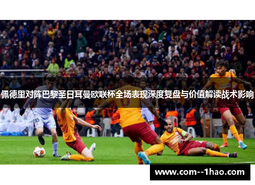 佩德里对阵巴黎圣日耳曼欧联杯全场表现深度复盘与价值解读战术影响