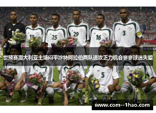 世预赛澳大利亚主场闷平沙特阿拉伯两队进攻乏力机会寥寥球迷失望