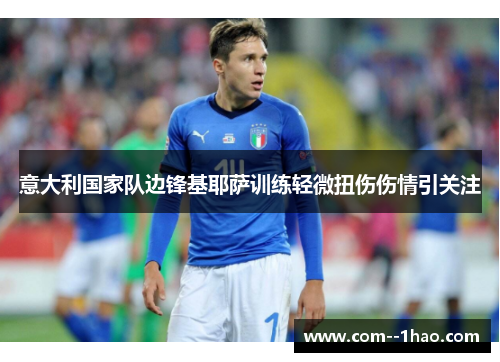 意大利国家队边锋基耶萨训练轻微扭伤伤情引关注